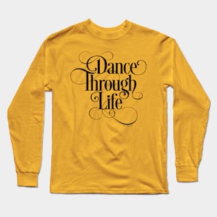 Dance Through Life - inspirational dance lover Long Sleeve T-Shirt